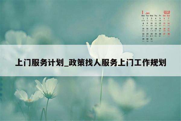 上门服务计划_政策找人服务上门工作规划