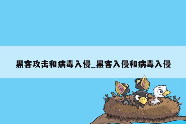 黑客攻击和病毒入侵_黑客入侵和病毒入侵