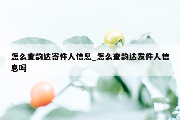 怎么查韵达寄件人信息_怎么查韵达发件人信息吗