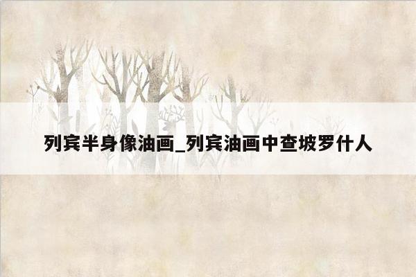 列宾半身像油画_列宾油画中查坡罗什人