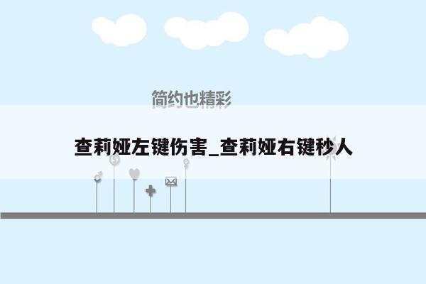 查莉娅左键伤害_查莉娅右键秒人