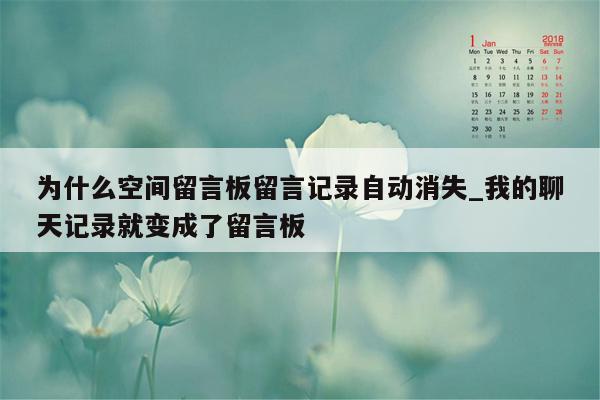 为什么空间留言板留言记录自动消失_我的聊天记录就变成了留言板