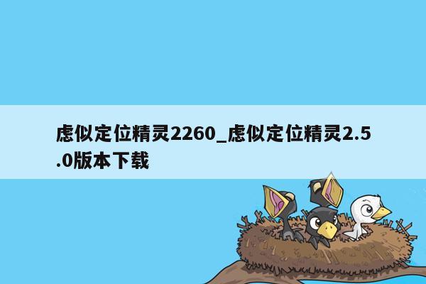 虑似定位精灵2260_虑似定位精灵2.5.0版本下载