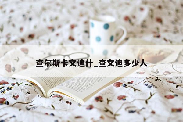 查尔斯卡文迪什_查文迪多少人
