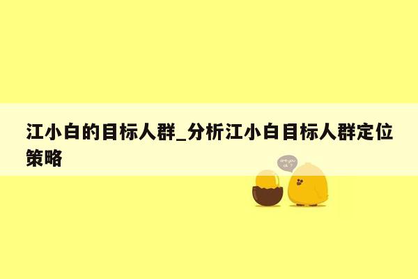 江小白的目标人群_分析江小白目标人群定位策略