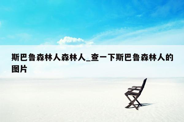 斯巴鲁森林人森林人_查一下斯巴鲁森林人的图片