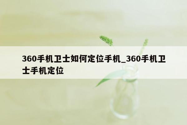 360手机卫士如何定位手机_360手机卫士手机定位