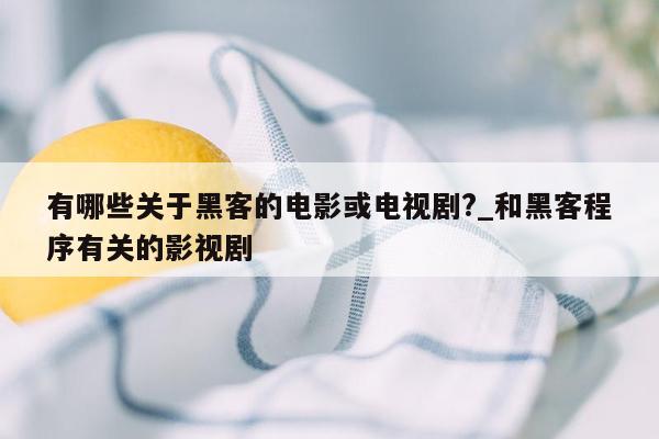 有哪些关于黑客的电影或电视剧?_和黑客程序有关的影视剧