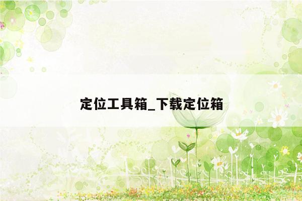 定位工具箱_下载定位箱