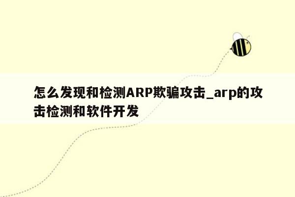 怎么发现和检测ARP欺骗攻击_arp的攻击检测和软件开发