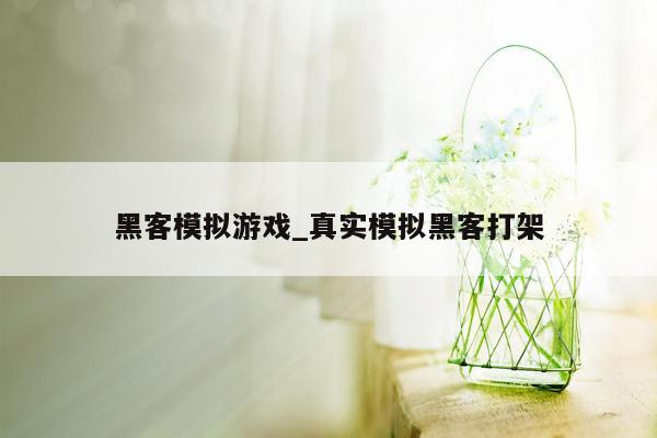 黑客模拟游戏_真实模拟黑客打架