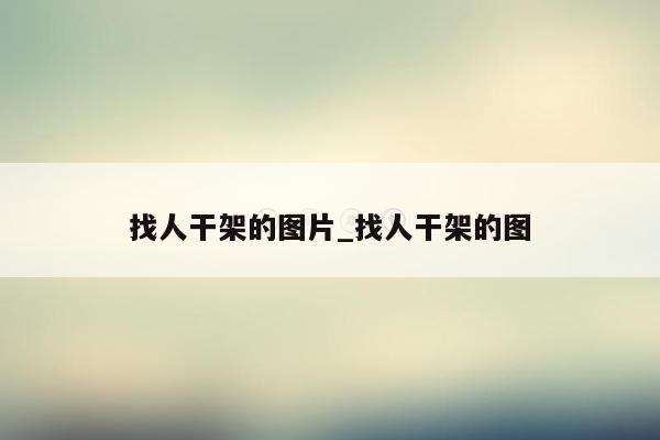 找人干架的图片_找人干架的图