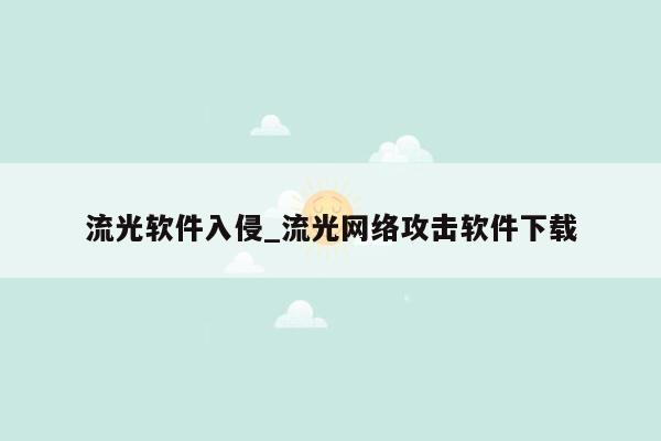 流光软件入侵_流光网络攻击软件下载