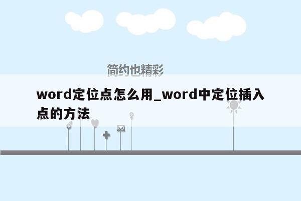 word定位点怎么用_word中定位插入点的方法