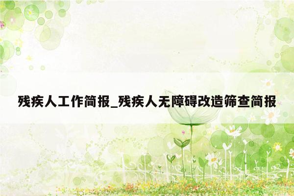 残疾人工作简报_残疾人无障碍改造筛查简报