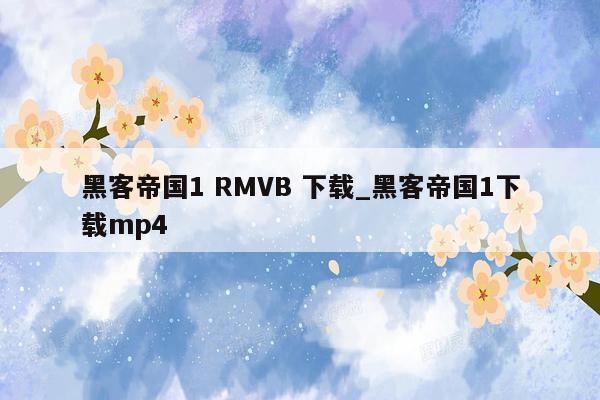 黑客帝国1 RMVB 下载_黑客帝国1下载mp4