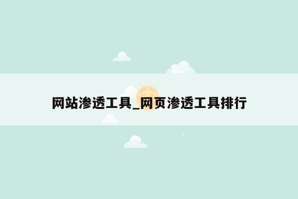 网站渗透工具_网页渗透工具排行