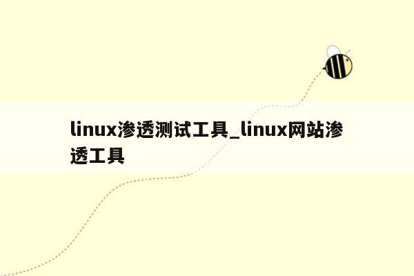 linux渗透测试工具_linux网站渗透工具