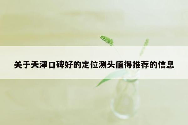 关于天津口碑好的定位测头值得推荐的信息