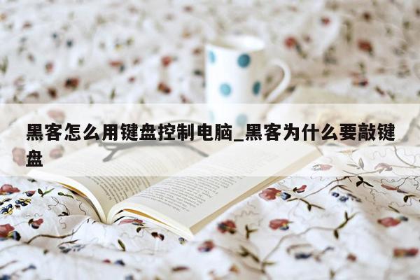 黑客怎么用键盘控制电脑_黑客为什么要敲键盘