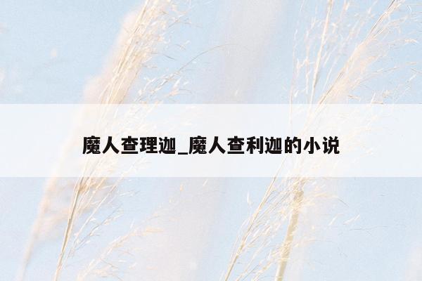 魔人查理迦_魔人查利迦的小说