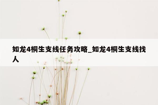 如龙4桐生支线任务攻略_如龙4桐生支线找人