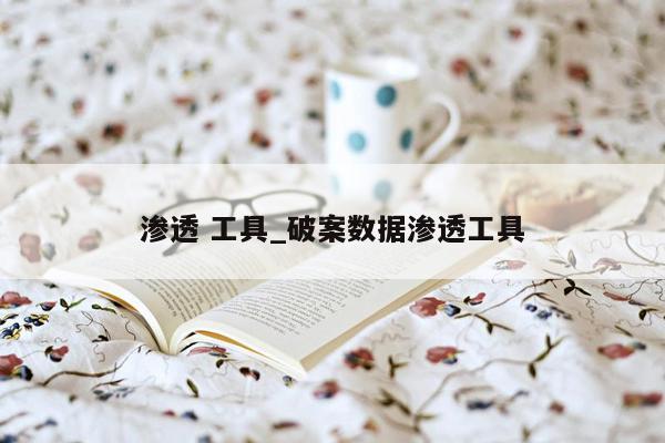 渗透 工具_破案数据渗透工具