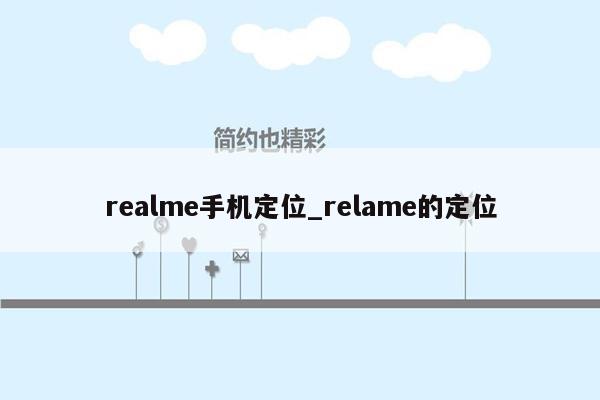 realme手机定位_relame的定位