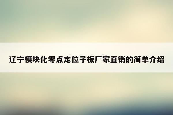 辽宁模块化零点定位子板厂家直销的简单介绍