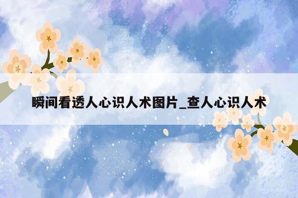 瞬间看透人心识人术图片_查人心识人术