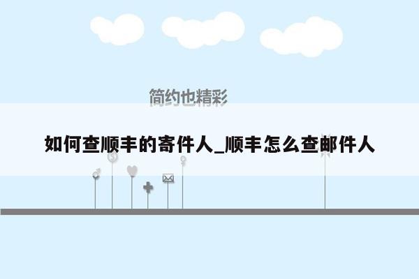 如何查顺丰的寄件人_顺丰怎么查邮件人