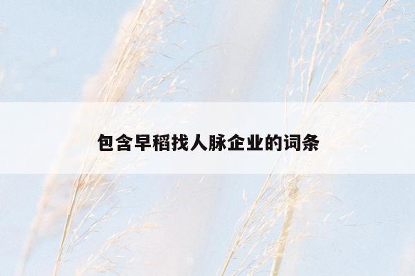 包含早稻找人脉企业的词条