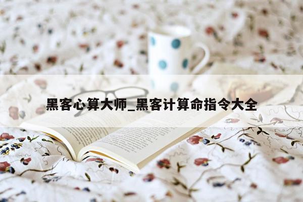 黑客心算大师_黑客计算命指令大全