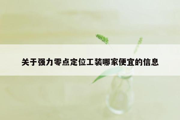 关于强力零点定位工装哪家便宜的信息