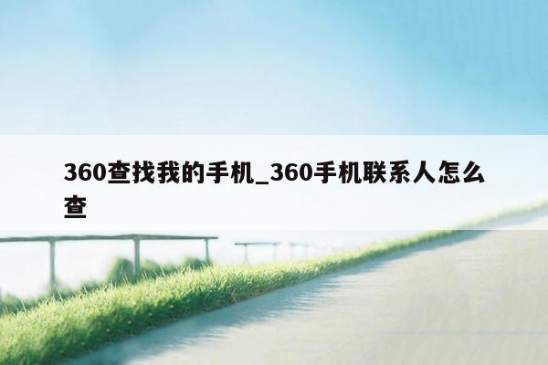 360查找我的手机_360手机联系人怎么查