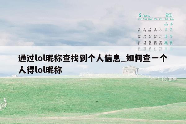 通过lol昵称查找到个人信息_如何查一个人得lol昵称