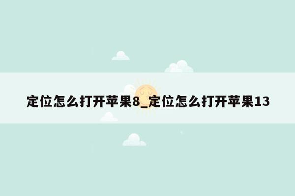 定位怎么打开苹果8_定位怎么打开苹果13