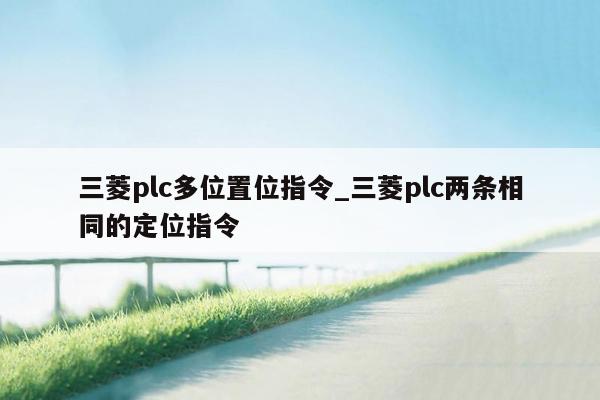三菱plc多位置位指令_三菱plc两条相同的定位指令
