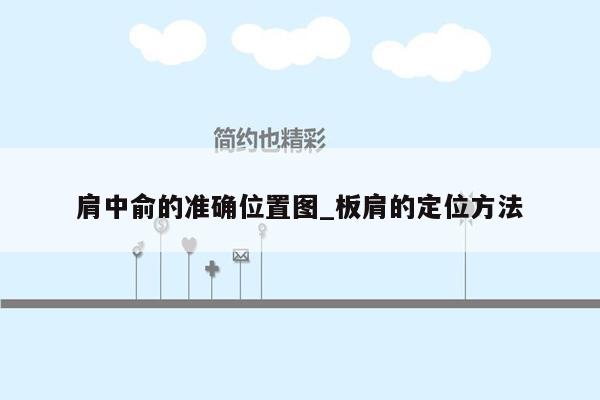 肩中俞的准确位置图_板肩的定位方法