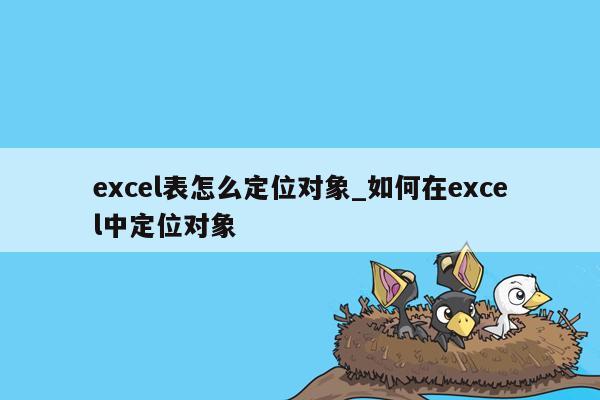 excel表怎么定位对象_如何在excel中定位对象
