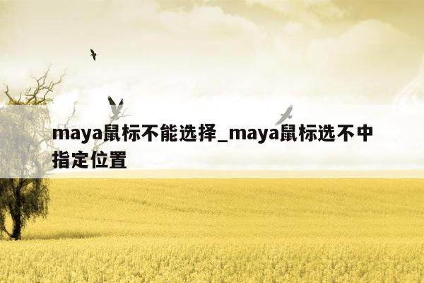 maya鼠标不能选择_maya鼠标选不中指定位置