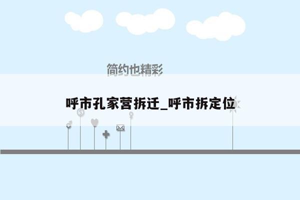 呼市孔家营拆迁_呼市拆定位