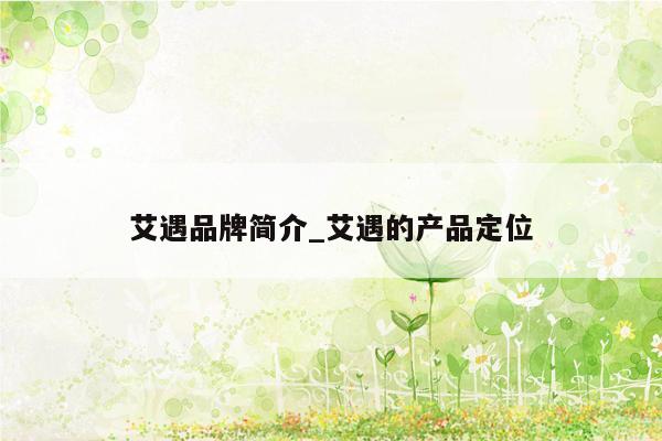 艾遇品牌简介_艾遇的产品定位
