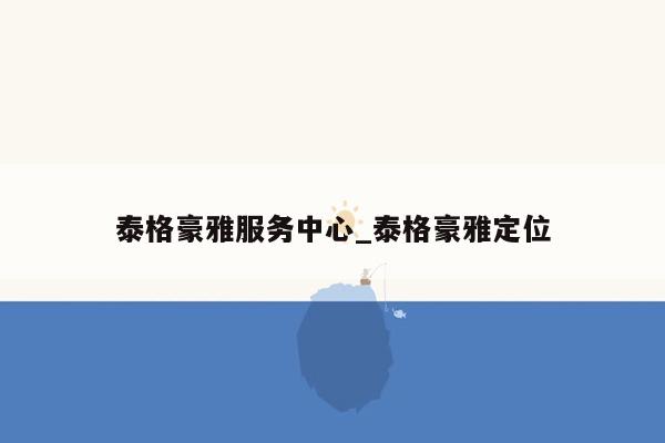 泰格豪雅服务中心_泰格豪雅定位