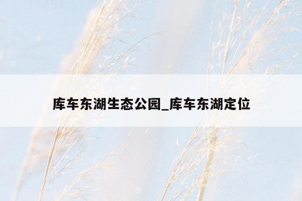 库车东湖生态公园_库车东湖定位