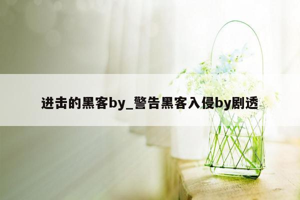 进击的黑客by_警告黑客入侵by剧透