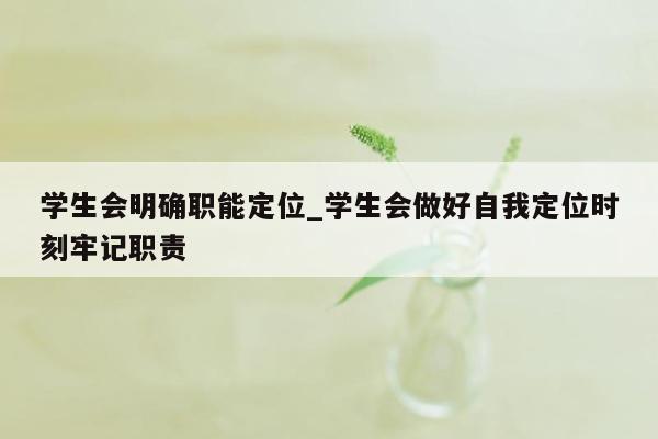 学生会明确职能定位_学生会做好自我定位时刻牢记职责