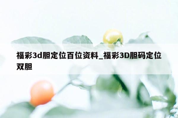 福彩3d胆定位百位资料_福彩3D胆码定位双胆