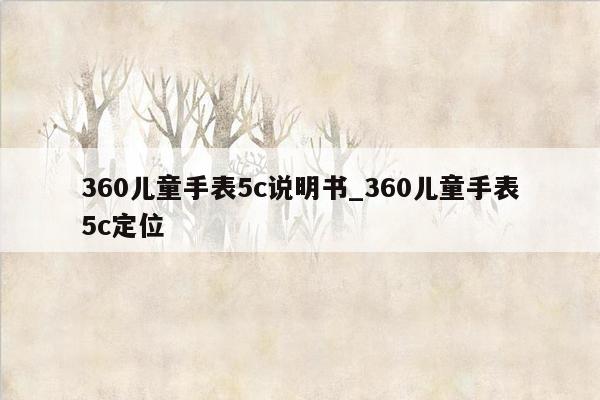 360儿童手表5c说明书_360儿童手表5c定位