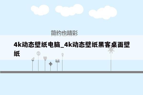 4k动态壁纸电脑_4k动态壁纸黑客桌面壁纸